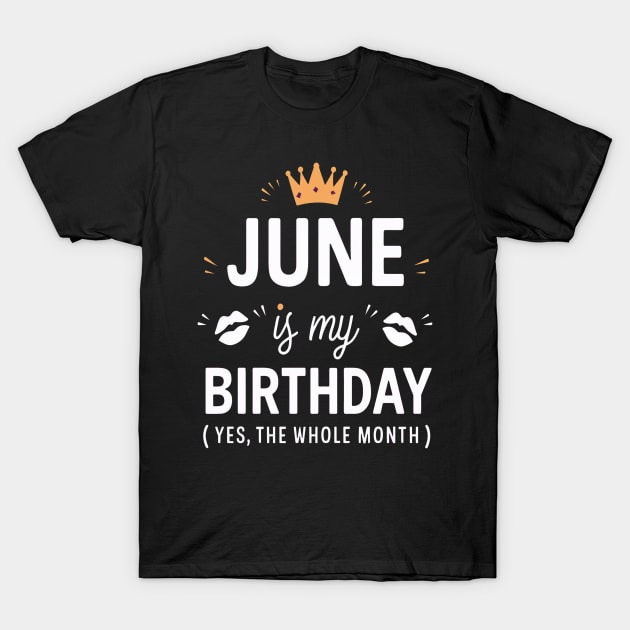 June Is My Birthday - Yes, The Whole Month T-Shirt by mattiet